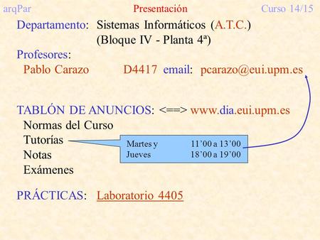 ArqParPresentaciónCurso 14/15 Departamento:Sistemas Informáticos (A.T.C.) (Bloque IV - Planta 4ª) Profesores: Pablo Carazo D4417
