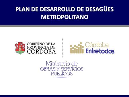 PLAN DE DESARROLLO DE DESAGÜES METROPOLITANO. Metas y Objetivos Plan Director Metropolitano de Desagües Pluviales, tiene como objetivo principal integrar.