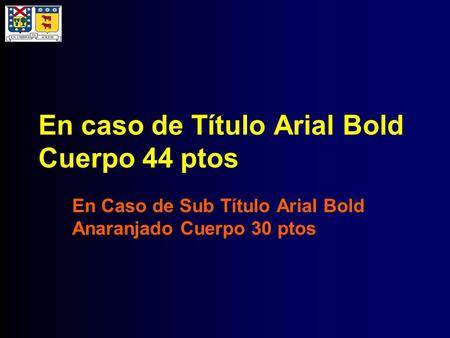 En caso de Título Arial Bold Cuerpo 44 ptos En Caso de Sub Título Arial Bold Anaranjado Cuerpo 30 ptos.