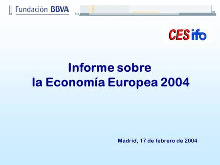 Informe sobre la Economía Europea 2004 Madrid, 17 de febrero de 2004.