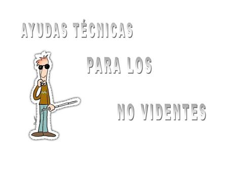 AYUDAS TÉCNICAS PARA LOS NO VIDENTES.