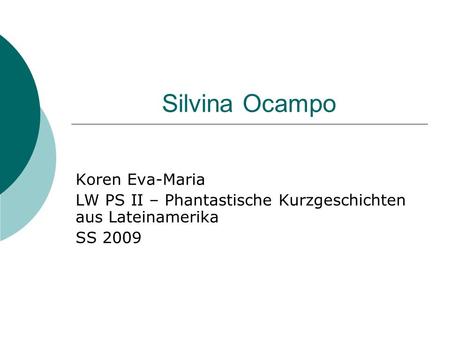 Silvina Ocampo Koren Eva-Maria LW PS II – Phantastische Kurzgeschichten aus Lateinamerika SS 2009.