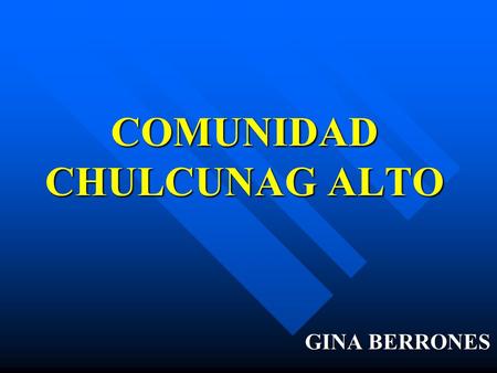 COMUNIDAD CHULCUNAG ALTO