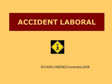 ACCIDENT LABORAL RICARD JIMÉNEZ novembre 2008. DEFINICIÓ La legislació determina que un accident de treball és tota lesió corporal que el treballador.