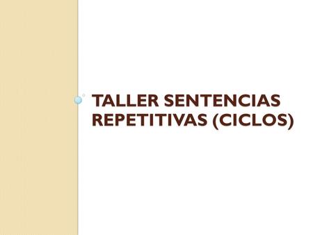 TALLER SENTENCIAS REPETITIVAS (CICLOS)