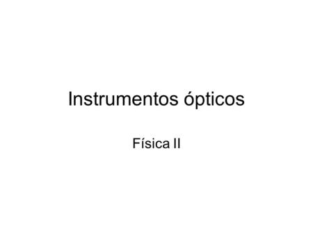 Instrumentos ópticos Física II.