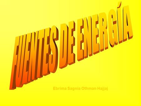FUENTES DE ENERGÍA Ebrima Sagnia Othman Hajjaj.