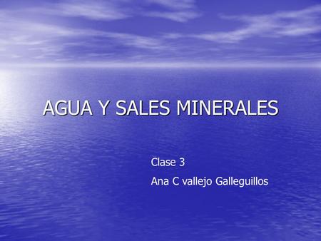 AGUA Y SALES MINERALES Clase 3 Ana C vallejo Galleguillos.
