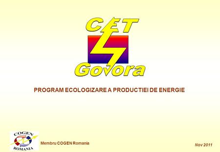 PROGRAM ECOLOGIZARE A PRODUCTIEI DE ENERGIE Membru COGEN Romania Nov 2011.