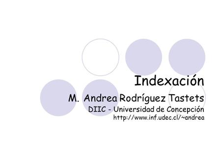 Indexación M. Andrea Rodríguez Tastets DIIC - Universidad de Concepción http://www.inf.udec.cl/~andrea.