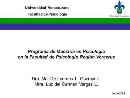 Programa de Maestría en Psicología en la Facultad de Psicología Región Veracruz Dra. Ma. De Lourdes L. Guzmàn I. Mtra. Luz del Carmen Vargas L. Universidad.