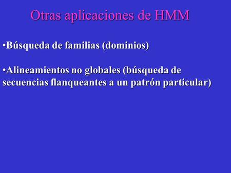 Otras aplicaciones de HMM Búsqueda de familias (dominios)Búsqueda de familias (dominios) Alineamientos no globales (búsqueda de secuencias flanqueantes.