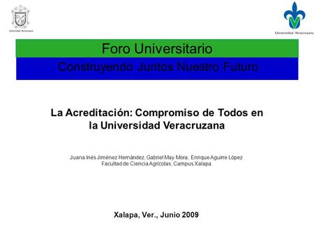 Xalapa, Ver., Junio 2009 Foro Universitario Construyendo Juntos Nuestro Futuro La Acreditación: Compromiso de Todos en la Universidad Veracruzana Juana.
