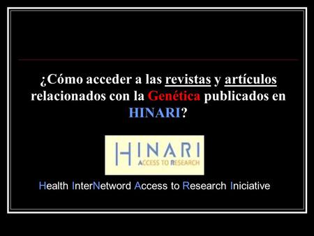 ¿Cómo acceder a las revistas y artículos relacionados con la Genética publicados en HINARI? Health InterNetword Access to Research Iniciative.