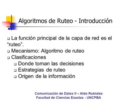 Algoritmos de Ruteo - Introducción Comunicación de Datos II – Aldo Rubiales Facultad de Ciencias Exactas - UNCPBA  La función principal de la capa de.