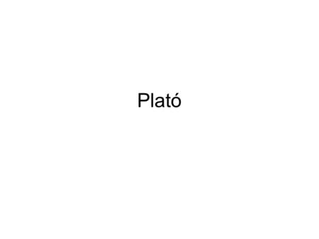 Plató. Qui era? Va néixer el 7 de maig del 428-427 aC. Amb el nom d’Aristocles, més conegut com a Plató. Fill de família aristocràtica. La vida de Plató.