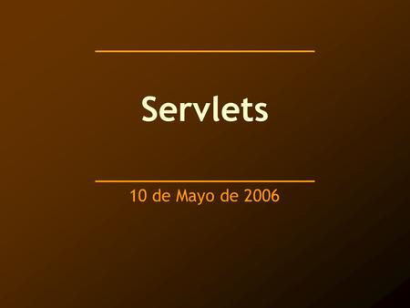 Servlets 10 de Mayo de 2006.