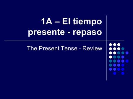 1A – El tiempo presente - repaso The Present Tense - Review.