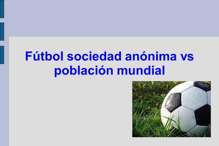 Fútbol sociedad anónima vs población mundial