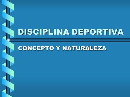 DISCIPLINA DEPORTIVA CONCEPTO Y NATURALEZA.