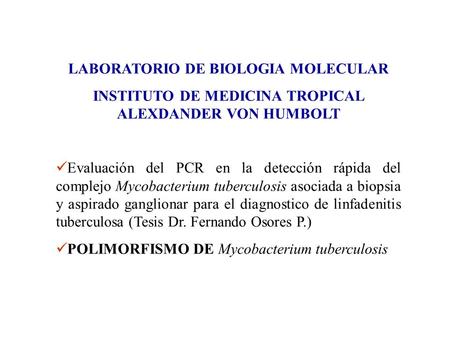 LABORATORIO DE BIOLOGIA MOLECULAR INSTITUTO DE MEDICINA TROPICAL ALEXDANDER VON HUMBOLT Evaluación del PCR en la detección rápida del complejo Mycobacterium.