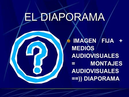 EL DIAPORAMA IMAGEN FIJA + MEDIOS AUDIOVISUALES = MONTAJES AUDIOVISUALES ==)) DIAPORAMA.