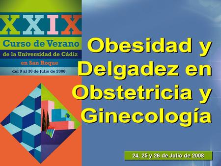 24, 25 y 26 de Julio de 2008.  Profundizar en el conocimiento de los riesgos para la salud de la mujer de la Obesidad y la Delgadez, desde la infancia.