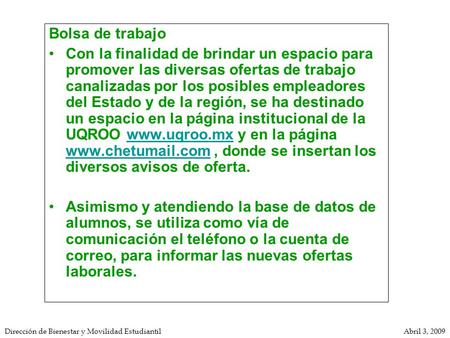 Dirección de Bienestar y Movilidad EstudiantilAbril 3, 2009 Bolsa de trabajo Con la finalidad de brindar un espacio para promover las diversas ofertas.