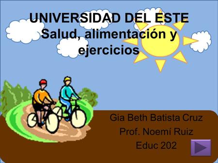 UNIVERSIDAD DEL ESTE Salud, alimentación y ejercicios Gia Beth Batista Cruz Prof. Noemí Ruiz Educ 202.