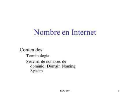 ELO-3091 Nombre en Internet Contenidos Terminología Sistema de nombres de dominio. Domain Naming System.