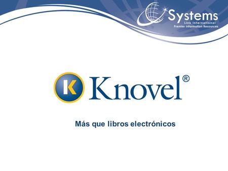 Más que libros electrónicos. Contenido Knovel proporciona acceso a más de 2.200 obras de referencia distribuidos en 23 colecciones. Más de 60 editoriales.