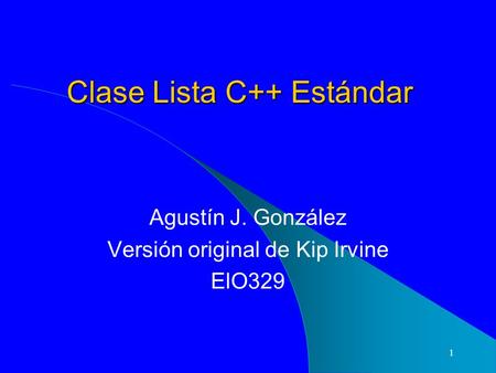 1 Clase Lista C++ Estándar Agustín J. González Versión original de Kip Irvine ElO329.