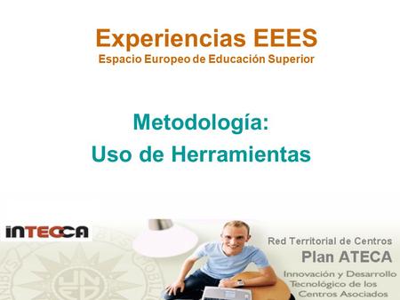 Experiencias EEES Espacio Europeo de Educación Superior Metodología: Uso de Herramientas.