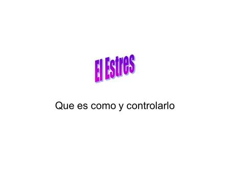 Que es como y controlarlo. Es un síndrome general de adaptación.