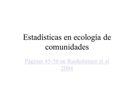 Estadísticas en ecología de comunidades Páginas 45-56 en Ruokolainen et al 2004.