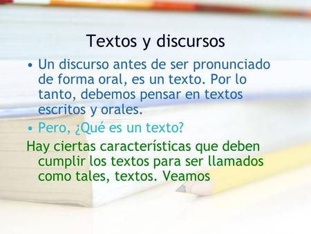 Textos y discursos Un discurso antes de ser pronunciado de forma oral, es un texto. Por lo tanto, debemos pensar en textos escritos y orales. Pero,