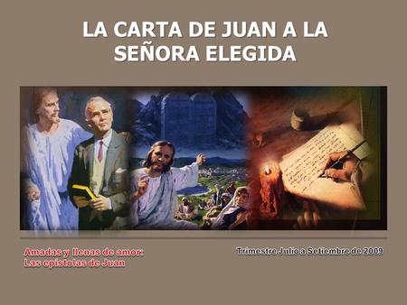 LA CARTA DE JUAN A LA SEÑORA ELEGIDA. V E R S Í C U L O P A R A M E M O R I Z A R “Cualquiera que se extravía, y no persevera en la doctrina de Cristo,