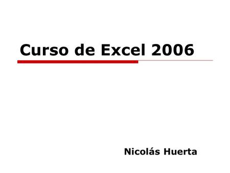 Curso de Excel 2006 Nicolás Huerta. Objetivos  Conocer los fundamentos y conceptos del MS. Excel.  Aprender los métodos para transformar los datos de.