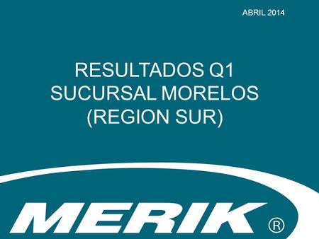 RESULTADOS Q1 SUCURSAL MORELOS (REGION SUR) ABRIL 2014.