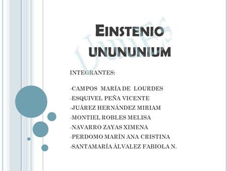 Einstenio unununium UuuEs INTEGRANTES: CAMPOS MARÍA DE LOURDES