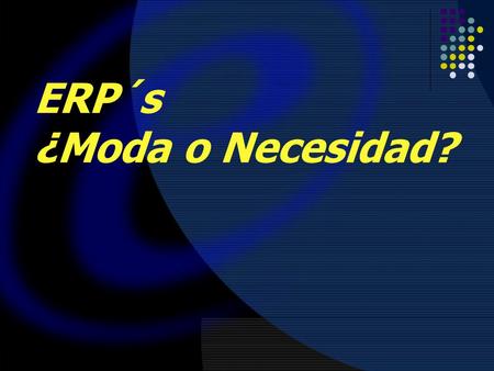 ERP´s ¿Moda o Necesidad?.