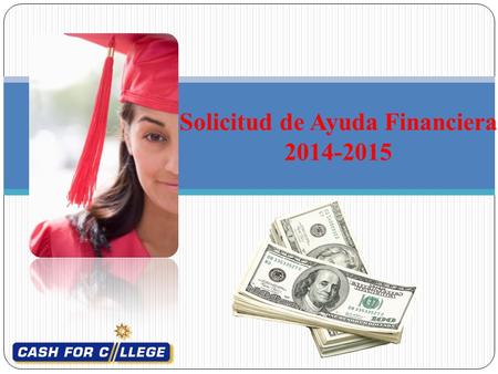 Solicitud de Ayuda Financiera 2014-2015. Tipos y fuentes de ayuda financiera Formularios de solicitud de ayuda financiera requeridos Como completar la.