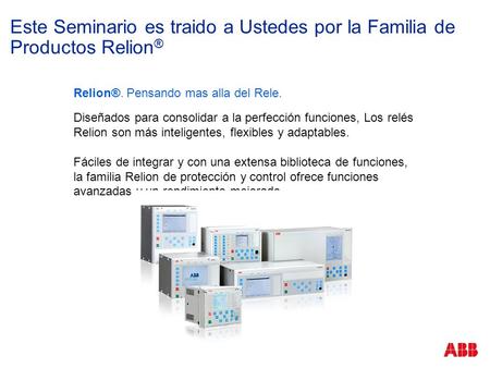 Este Seminario es traido a Ustedes por la Familia de Productos Relion®