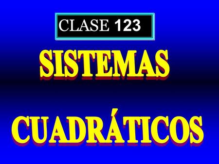 CLASE 123 SISTEMAS CUADRÁTICOS.