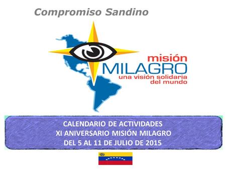 CALENDARIO DE ACTIVIDADES XI ANIVERSARIO MISIÓN MILAGRO DEL 5 AL 11 DE JULIO DE 2015 Compromiso Sandino.