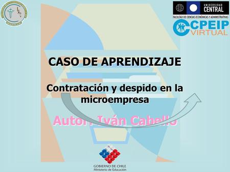 CASO DE APRENDIZAJE Contratación y despido en la microempresa Autor: Iván Cabello.