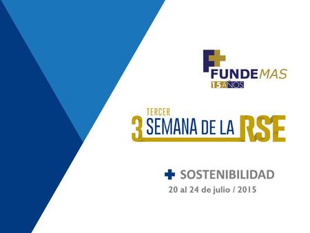 20 al 24 de Julio del año 2015 Hotel Crowne Plaza Objetivo: Promover entre la grande, mediana y pequeña empresa la construcción de estrategias de sostenibilidad,