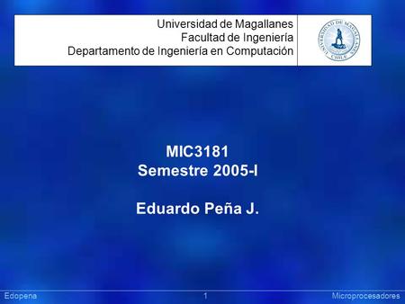 [ Sistemas Operativos ] Präsentat ion Universidad de Magallanes Facultad de Ingeniería Departamento de Ingeniería en Computación MIC3181 Semestre 2005-I.