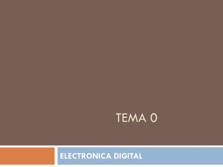 TEMA 0 ELECTRONICA DIGITAL.