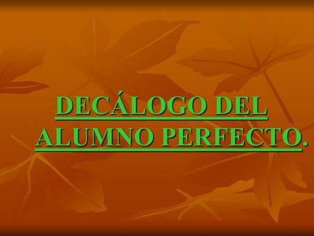 DECÁLOGO DEL ALUMNO PERFECTO.. 1-Nunca estés toda la clase despierto, el profesor puede llegar a pensar que aterrizaste de otra galaxia asombrado por.